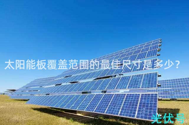 太阳能板覆盖范围的最佳尺寸是多少？